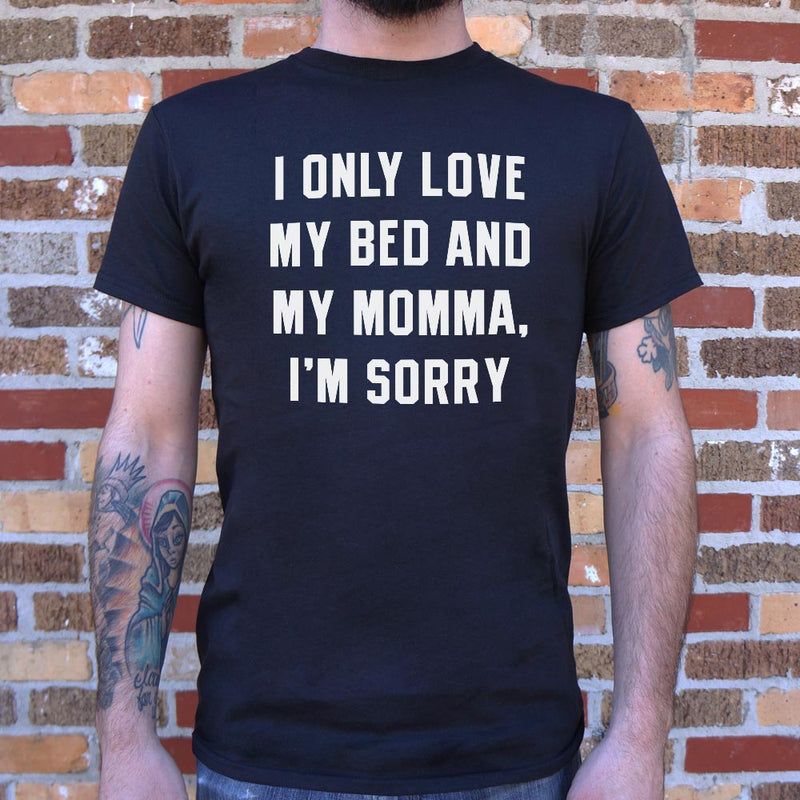 I Only Love My Bed And My Momma, I'm Sorry T-Shirt (Mens) - RoyaleCart